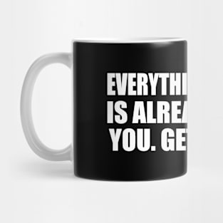 Everything you need is already inside you. Get started Mug